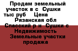 Продам земельный участок в с. Сушки 190 тыс.руб. › Цена ­ 190 000 - Рязанская обл., Спасский р-н, Сушки с. Недвижимость » Земельные участки продажа   